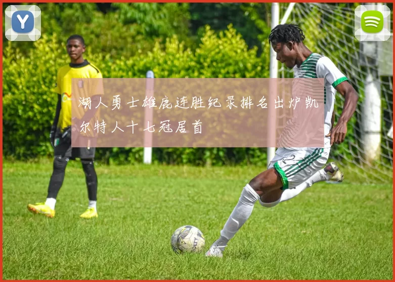 湖人勇士雄鹿连胜纪录排名出炉凯尔特人十七冠居首