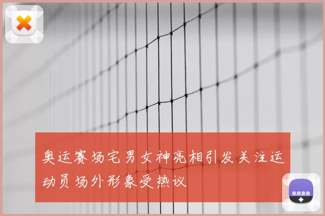 奥运赛场宅男女神亮相引发关注运动员场外形象受热议